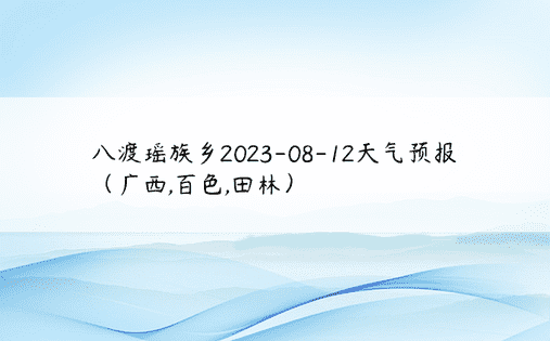 八渡瑶族乡2023-08-12天气预报（广西,百色,田林）