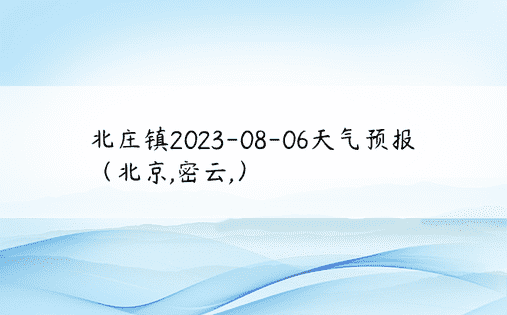 北庄镇2023-08-06天气预报（北京,密云,）
