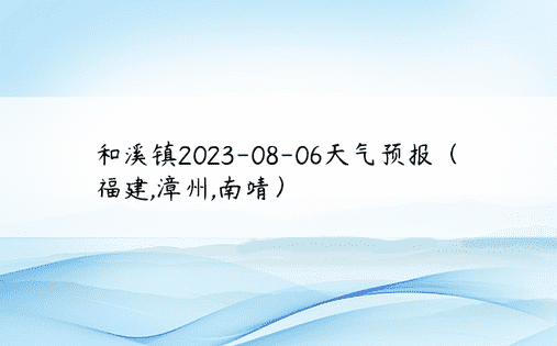 和溪镇2023-08-06天气预报（福建,漳州,南靖）
