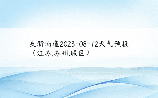 友新街道2023-08-12天气预报（江苏,苏州,城区）
