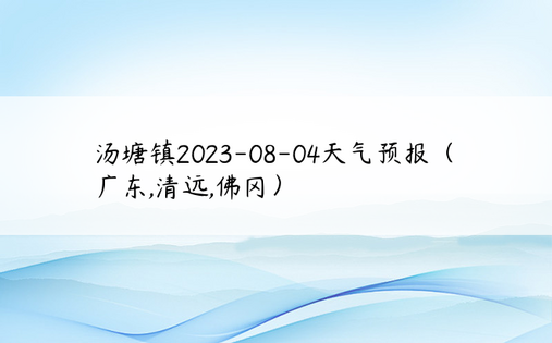 汤塘镇2023-08-04天气预报（广东,清远,佛冈）