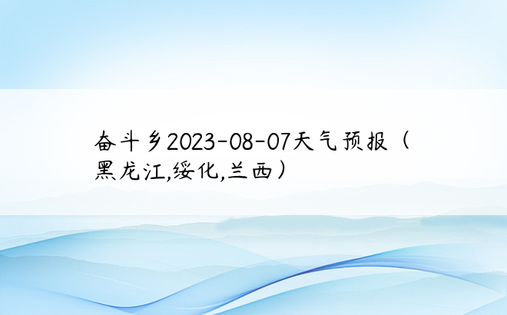 奋斗乡2023-08-07天气预报（黑龙江,绥化,兰西）