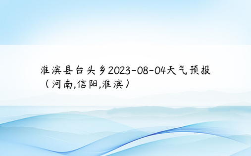 淮滨县台头乡2023-08-04天气预报（河南,信阳,淮滨）