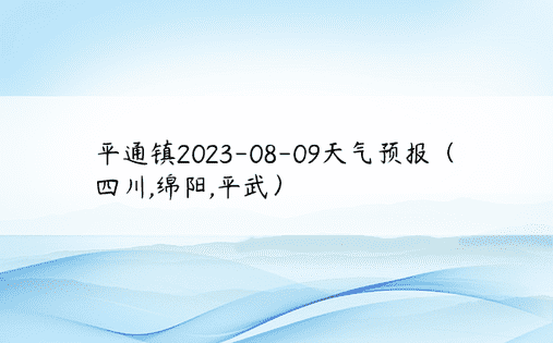 平通镇2023-08-09天气预报（四川,绵阳,平武）