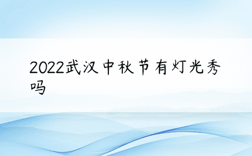 2022武汉中秋节有灯光秀吗