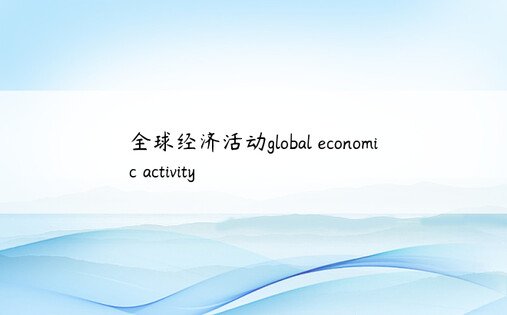 全球经济活动global economic activity