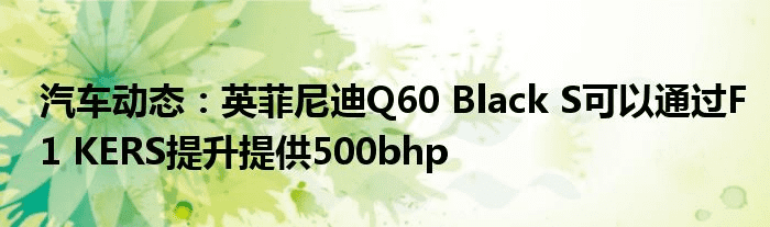 汽车动态：英菲尼迪Q60 Black S可以通过F1 KERS提升提供500bhp