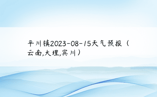 平川镇2023-08-15天气预报（云南,大理,宾川）