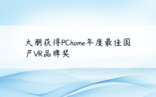 大朋获得PChome年度最佳国产VR品牌奖