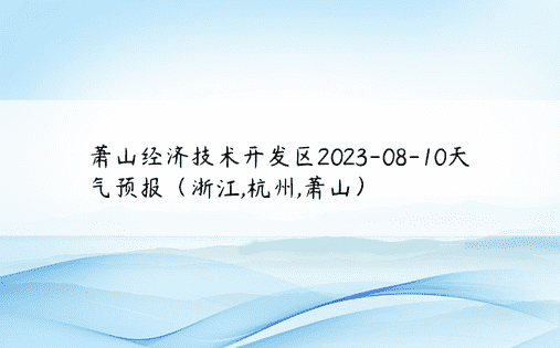萧山经济技术开发区2023-08-10天气预报（浙江,杭州,萧山）