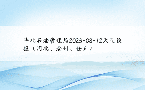 华北石油管理局2023-08-12天气预报（河北、沧州、任丘）