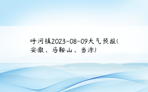 呼河镇2023-08-09天气预报(安徽、马鞍山、当涂)