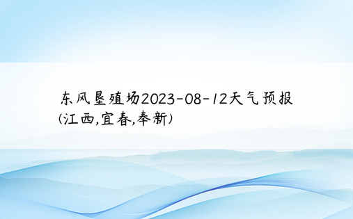 东风垦殖场2023-08-12天气预报(江西,宜春,奉新)