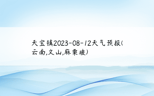 天宝镇2023-08-12天气预报(云南,文山,麻栗坡)