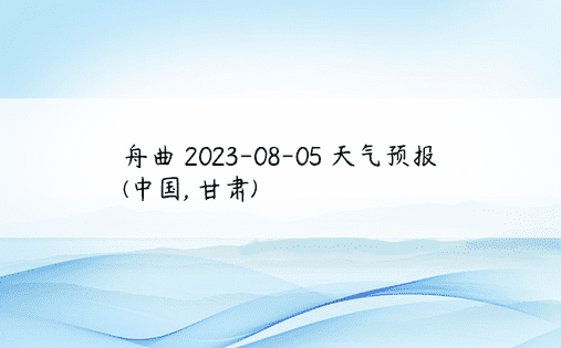 舟曲 2023-08-05 天气预报 (中国, 甘肃) 
