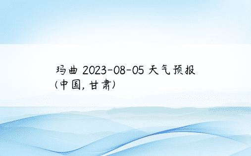 玛曲 2023-08-05 天气预报 (中国, 甘肃) 
