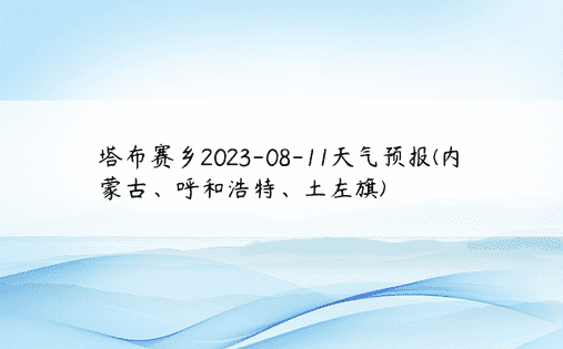 塔布赛乡2023-08-11天气预报(内蒙古、呼和浩特、土左旗)