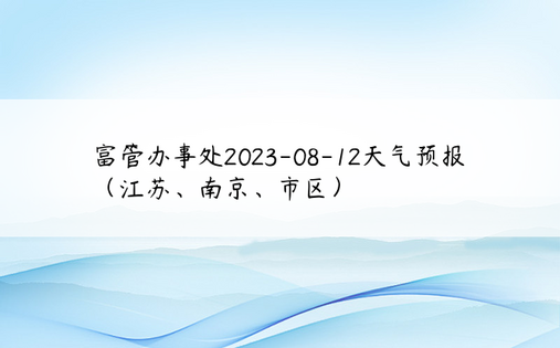 富管办事处2023-08-12天气预报（江苏、南京、市区）