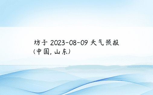 坊子 2023-08-09 天气预报 (中国, 山东) 