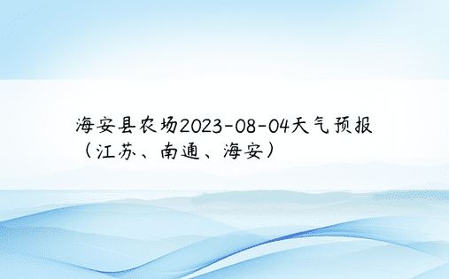 海安县农场2023-08-04天气预报（江苏、南通、海安）