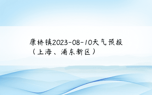 康桥镇2023-08-10天气预报（上海、浦东新区）