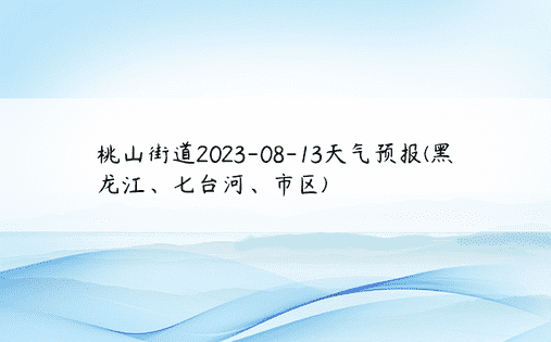 桃山街道2023-08-13天气预报(黑龙江、七台河、市区)