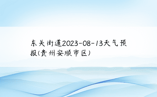 东关街道2023-08-13天气预报(贵州安顺市区)