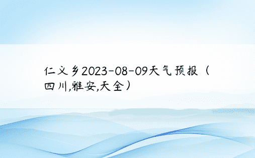 仁义乡2023-08-09天气预报（四川,雅安,天全）
