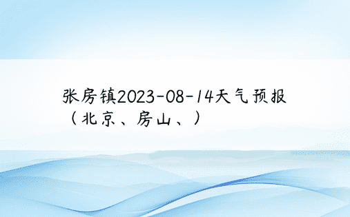 张房镇2023-08-14天气预报（北京、房山、）