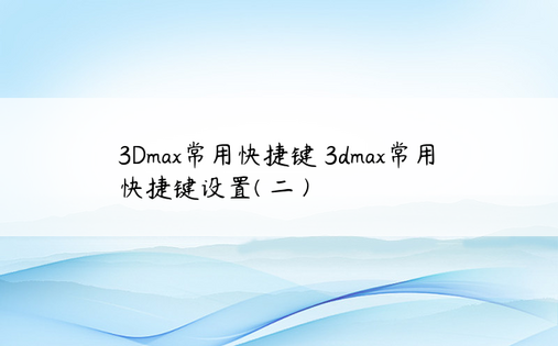 3Dmax常用快捷键 3dmax常用快捷键设置( 二 )